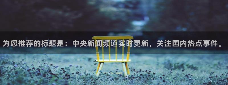 88看球吧直播：为您推荐的标题是：中央新闻频道实时更新，关注国内热点事件。